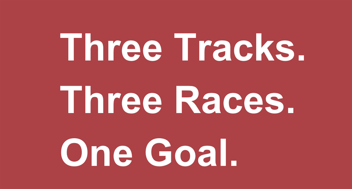 Three Tracks. Three Races. One Goal.