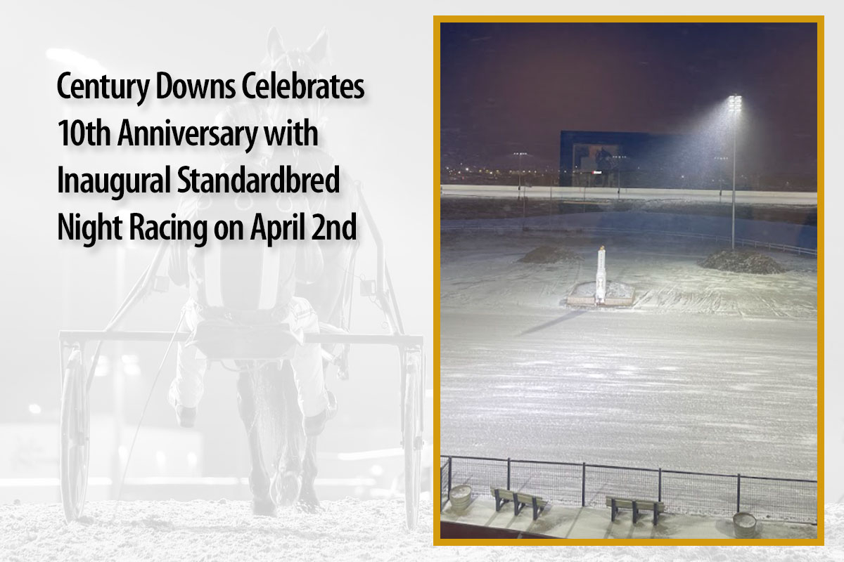Century Downs Celebrates 10th Anniversary with Inaugural Standardbred Night Racing on April 2nd